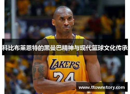 科比布莱恩特的黑曼巴精神与现代篮球文化传承